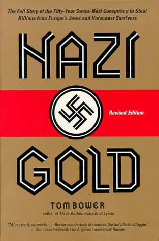 Nazi Gold: The Full Story of the Fifty-Year Swiss-Nazi Conspiracy to Steal Billions from Europe's Jews and Holocaust Survivors (9780061099823) by Bower, Tom