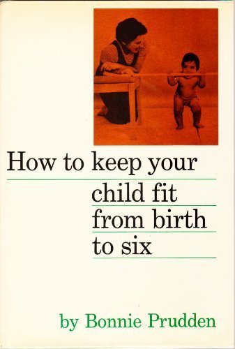 How to Keep Your Child Fit from Birth to Six (9780061114106) by Prudden, Bonnie