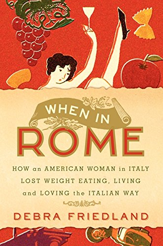 9780061120596: When in Rome: How an American Woman in Italy Lost Weight Eating. Living, and Loving the Italian Way