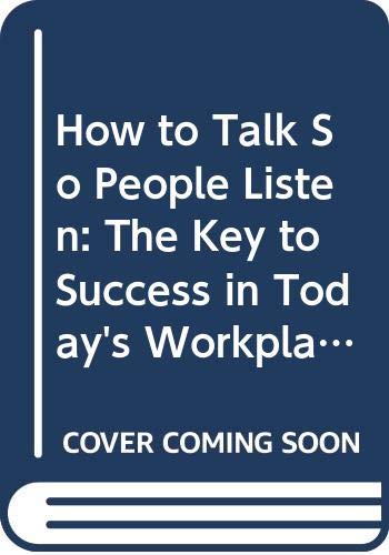 9780061121234: How to Talk So People Listen: The Key to Success in Today's Workplace