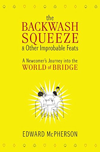 The Backwash Squeeze and Other Improbable Feats: A Newcomer's Journey into the World of Bridge