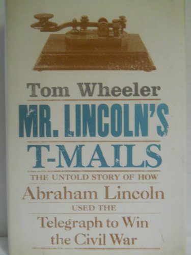 Stock image for Mr. Lincoln's T-Mails : The Untold Story of How Abraham Lincoln Used the Telegraph to Win the Civil War for sale by Better World Books: West