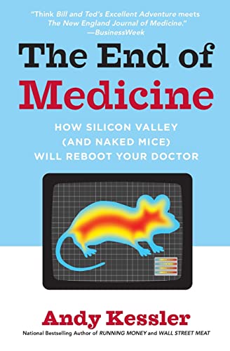 The End of Medicine: How Silicon Valley (and Naked Mice) Will Reboot Your Doctor (9780061130311) by Kessler, Andy