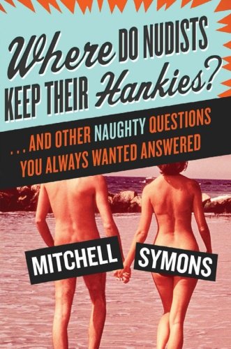 Beispielbild fr Where Do Nudists Keep Their Hankies?: . . . and Other Naughty Questions You Always Wanted Answered zum Verkauf von Wonder Book