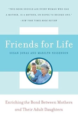 Friends for Life: Enriching the Bond Between Mothers and Their Adult Daughters (9780061138195) by Jonas, Susan; Nissenson, Marilyn