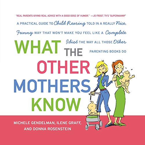 Imagen de archivo de What the Other Mothers Know: A Practical Guide to Child Rearing Told in a Really Nice, Funny Way That Won't Make You Feel Like a Complete Idiot the Way All Those Other Parenting Books Do a la venta por 2Vbooks