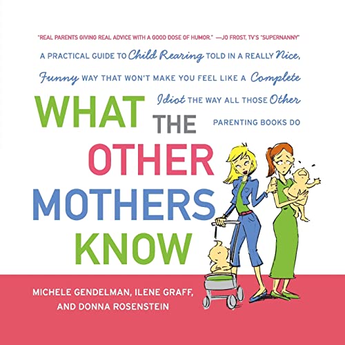 Stock image for What the Other Mothers Know: A Practical Guide to Child Rearing Told in a Really Nice, Funny Way That Won't Make You Feel Like a Complete Idiot the Way All Those Other Parenting Books Do for sale by 2Vbooks