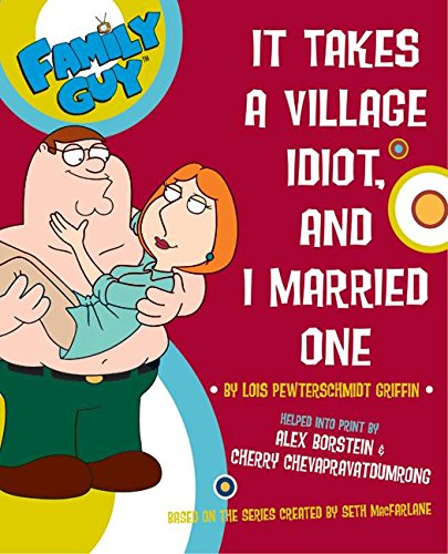 Family Guy: It Takes a Village Idiot, and I Married One