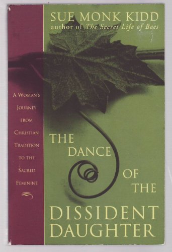 The Dance of the Dissident Daughter: A Woman's Journey from Christian Tradition to the Sacred Feminine (Plus) (9780061144905) by Kidd, Sue Monk