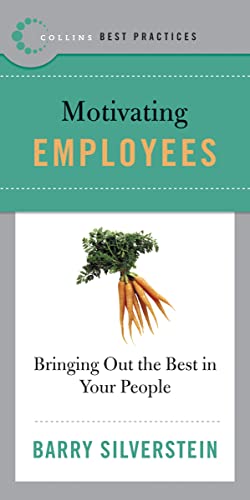 Best Practices: Motivating Employees: Bringing Out the Best in Your People (Collins Best Practices Series) (9780061145612) by Silverstein, Barry