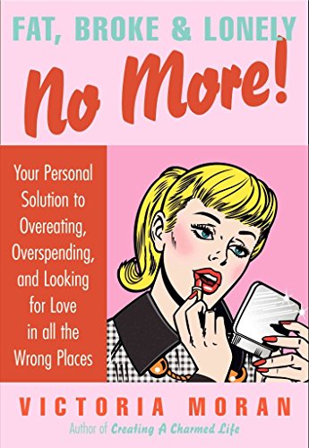 Imagen de archivo de Fat, Broke & Lonely No More: Your Personal Solution to Overeating, Overspending, and Looking for Love in All the Wrong Places a la venta por SecondSale