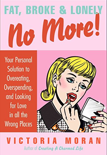 9780061154232: Fat, Broke & Lonely No More: Your Personal Solution to Overeating, Overspending, and Looking for Love in All the Wrong Places