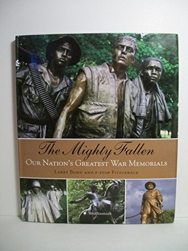 The Mighty Fallen: Our Nation's Greatest War Memorials (9780061170904) by Bond, Larry; Fitzgerald, F-stop