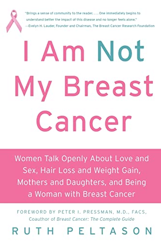 9780061174070: I Am Not My Breast Cancer: Women Talk Openly About Love and Sex, Hair Loss and Weight Gain, Mothers and Daughters, and Being a Woman with Breast Cancer