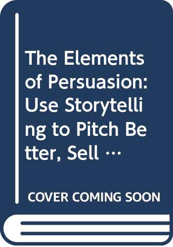 9780061179044: The Elements of Persuasion: Use Storytelling to Pitch Better, Sell Faster & Win More Business