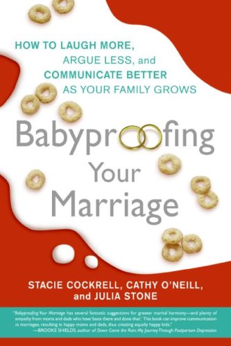 9780061215056: Babyproofing Your Marriage: How to Laugh More, Argue Less, and Communicate Better as Your Family Grows by Stacie Cockrell, Cathy O'neill and Julia Stone (2007, Book, Illustrated): How to Laugh More, Argue Less, and Communicate Better as Your Family Grows