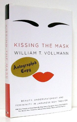 Imagen de archivo de Kissing the Mask : Beauty, Understatement and Femininity in Japanese Noh Theater, with Some Thoughts on Muses (Especially Helga Testorf), Transgender Women, Kabuki Goddesses, Porn Queens, Poets, Housewives, Makeup Artists, Geishas, Valkyries and Venus Figurines a la venta por Better World Books