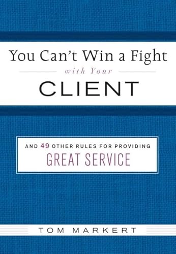 Beispielbild fr You Can't Win a Fight with Your Client : & 49 Other Rules for Providing Great Service zum Verkauf von Better World Books