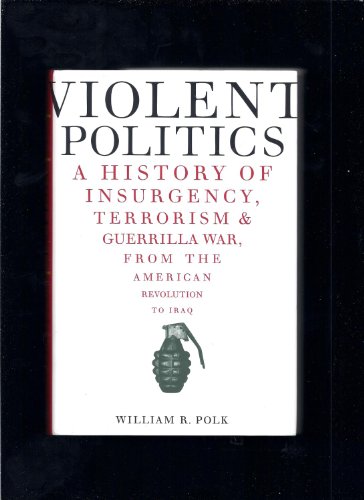 Stock image for Violent Politics: A History of Insurgency, Terrorism, and Guerrilla War, from the American Revolution to Iraq for sale by Orion Tech