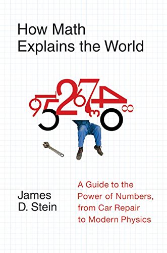 How Math Explains the World: A Guide to the Power of Numbers, from Car Repair to Modern Physics - James D Stein