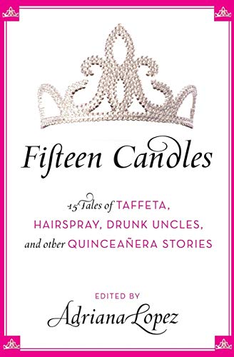 Imagen de archivo de Fifteen Candles: 15 Tales of Taffeta, Hairspray, Drunk Uncles, and other Quinceanera Stories a la venta por SecondSale