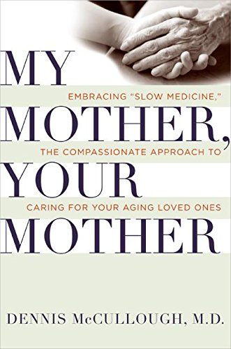 Beispielbild fr My Mother, Your Mother: Embracing "Slow Medicine," the Compassionate Approach to Caring for Your Aging Loved Ones zum Verkauf von Wonder Book