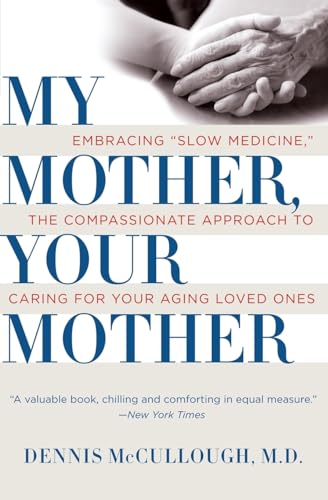Stock image for My Mother, Your Mother: Embracing "Slow Medicine"--The Compassionate Approach to Caring for Your Aging Loved Ones for sale by The London Bookworm