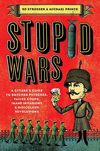 Stock image for Stupid Wars: A Citizen's Guide to Botched Putsches, Failed Coups, Inane Invasions, and Ridiculous Revolutions for sale by Wonder Book