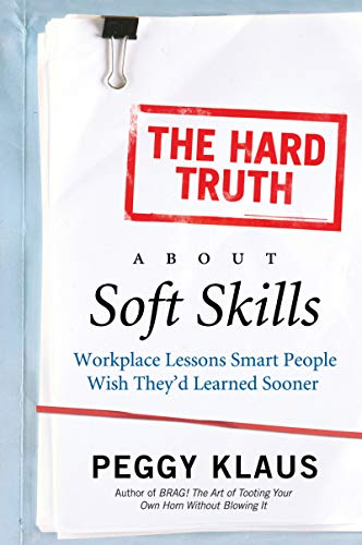 Stock image for The Hard Truth About Soft Skills: Workplace Lessons Smart People Wish They'd Learned Sooner for sale by SecondSale
