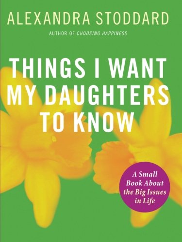 9780061284366: Things I Want My Daughters to Know: A Small Book about the Big Issues in Life