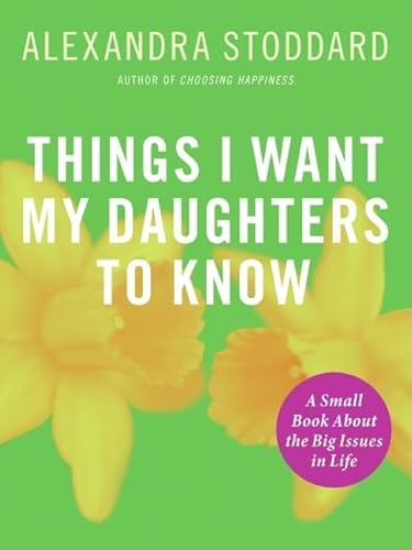 9780061284366: Things I Want My Daughters to Know: A Small Book about the Big Issues in Life