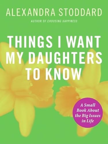 Stock image for Things I Want My Daughters To Know: A Small Book About the Big Issues in Life for sale by Gulf Coast Books