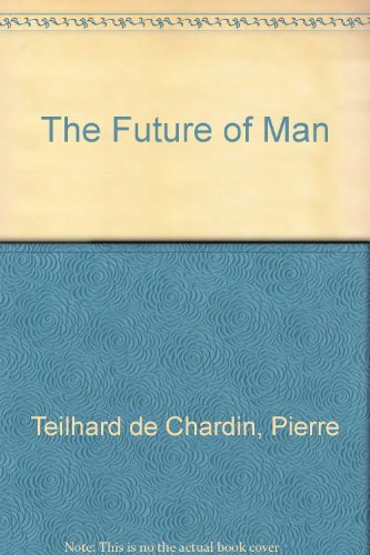 The Future of Man (9780061303869) by Pierre Teilhard De Chardin; Norman Denny (Translator)