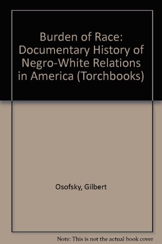 Imagen de archivo de The Burden of Race: A Documentary History of Negro-White Relations in America a la venta por ThriftBooks-Dallas