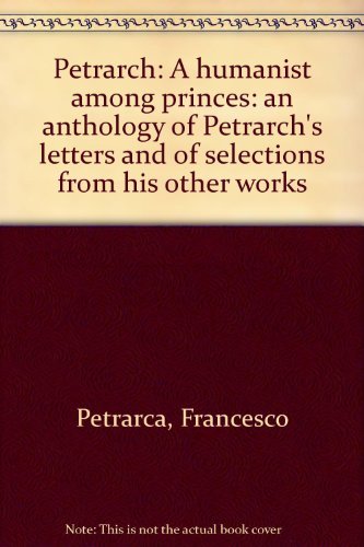 Petrarch: a humanist among princes;: An anthology of Petrarch's letters and of selections from his other works (9780061315299) by Petrarca, Francesco