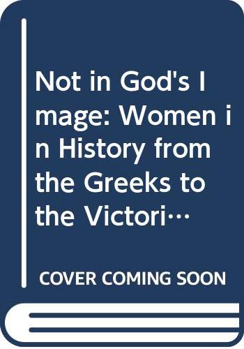 Imagen de archivo de Not in God's Image: Women in History from the Greeks to the Victorians a la venta por Wonder Book