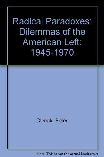 Beispielbild fr Radical Paradoxes: Dilemmas of the American Left: 1945-1970 zum Verkauf von Wonder Book