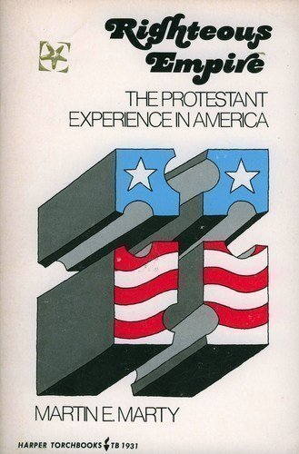 Righteous empire: The Protestant experience in America (Harper torchbooks ; TB 1931) (9780061319310) by Martin E. Marty