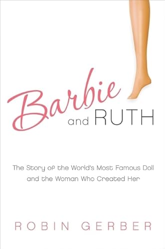 Imagen de archivo de Barbie and Ruth: The Story of the Worlds Most Famous Doll and the Woman Who Created Her a la venta por KuleliBooks