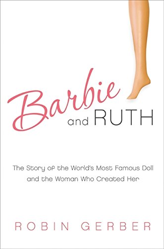 Stock image for Barbie and Ruth: The Story of the Worlds Most Famous Doll and the Woman Who Created Her for sale by KuleliBooks