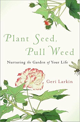 Plant Seed, Pull Weed: Nurturing the Garden of Your Life