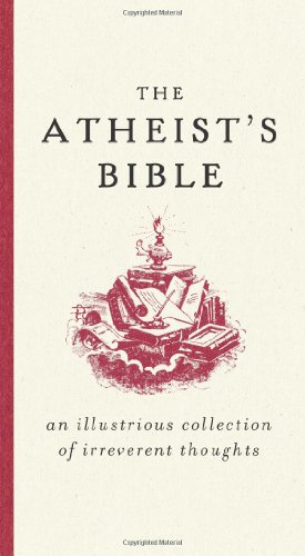 Stock image for The Atheist's Bible: An Illustrious Collection of Irreverent Thoughts for sale by Goodwill of Colorado