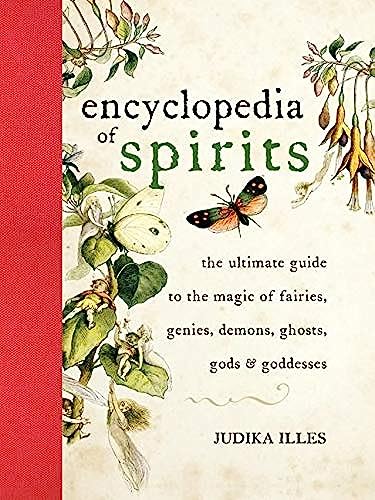 ENCYCLOPEDIA OF SPIRITS: The Ultimate Guide To The Magic Of Saints, Angels, Fairies, Demons & Gho...