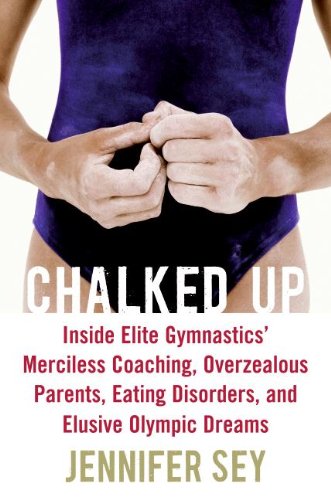 9780061351464: Chalked Up: Inside Elite Gymnastics' Merciless Coaching, Overzealous Parents, Eating Disorders, and Elusive Olympic Dreams