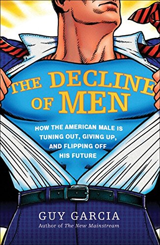 9780061353147: The Decline of Men: How the American Male Is Tuning Out, Giving Up, and Flipping Off His Future