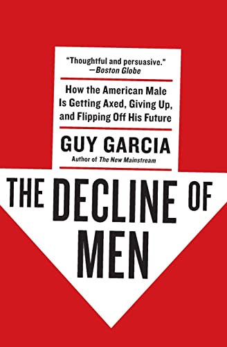 9780061353154: The Decline of Men: How the American Male Is Getting Axed, Giving Up, and Flipping Off His Future