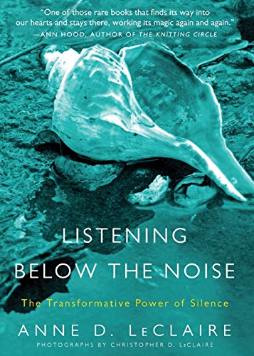 Listening Below the Noise: The Transformative Power of Silence (9780061353369) by LeClaire, Anne D.