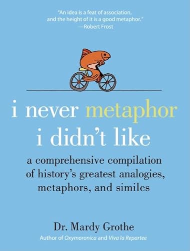 Beispielbild fr I Never Metaphor I Didn't Like : A Comprehensive Compilation of History's Greatest Analogies, Metaphors, and Similes zum Verkauf von Better World Books