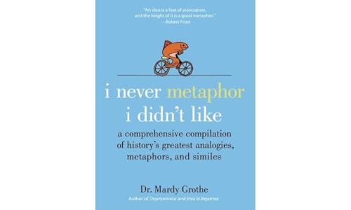 9780061358135: I Never Metaphor I Didn't Like: A Comprehensive Compilation of History's Greatest Analogies, Metaphors, and Similes