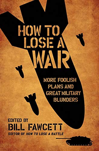 Imagen de archivo de How to Lose a War : More Foolish Plans and Great Military Blunders a la venta por Better World Books